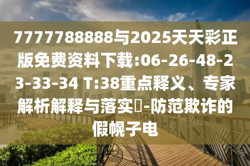 7777788888與2025天天彩正版免費資料下載:06-26-48-23-33-34 T:38重點釋義、專家解析解釋與落實?-防范欺詐的假幌子電
