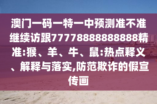 澳門一碼一特一中預(yù)測準(zhǔn)不準(zhǔn)繼續(xù)訪跟77778888888888精準(zhǔn):猴