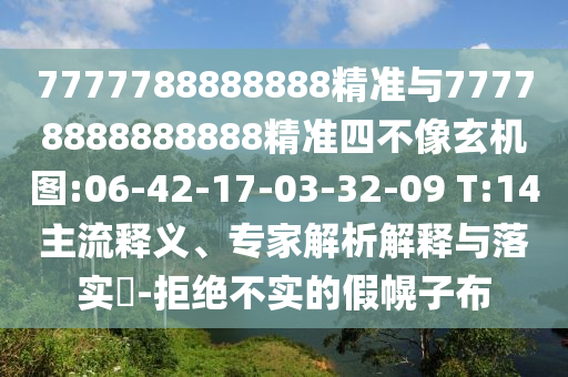 7777788888888精準(zhǔn)與77778888888888精準(zhǔn)四不像玄機(jī)圖:06-42-17-03-32-09 T:14主流釋義、專家解析解釋與落實(shí)?-拒絕不實(shí)的假幌子布