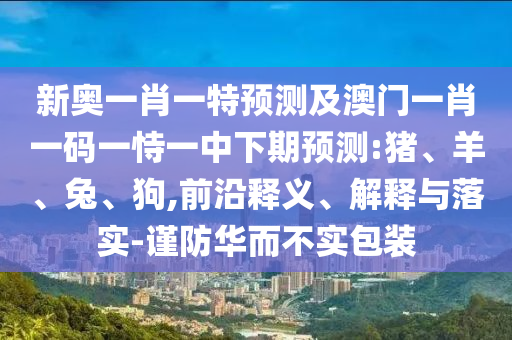 新奧一肖一特預(yù)測(cè)及澳門(mén)一肖一碼一恃一中下期預(yù)測(cè):豬