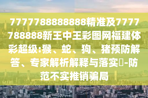 7777788888888精準(zhǔn)及7777788888新王中王彩圖網(wǎng)福建體彩超級:猴